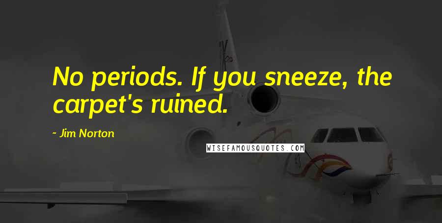 Jim Norton Quotes: No periods. If you sneeze, the carpet's ruined.