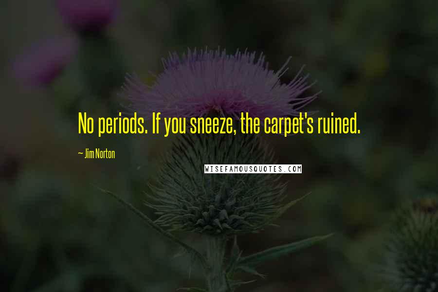 Jim Norton Quotes: No periods. If you sneeze, the carpet's ruined.