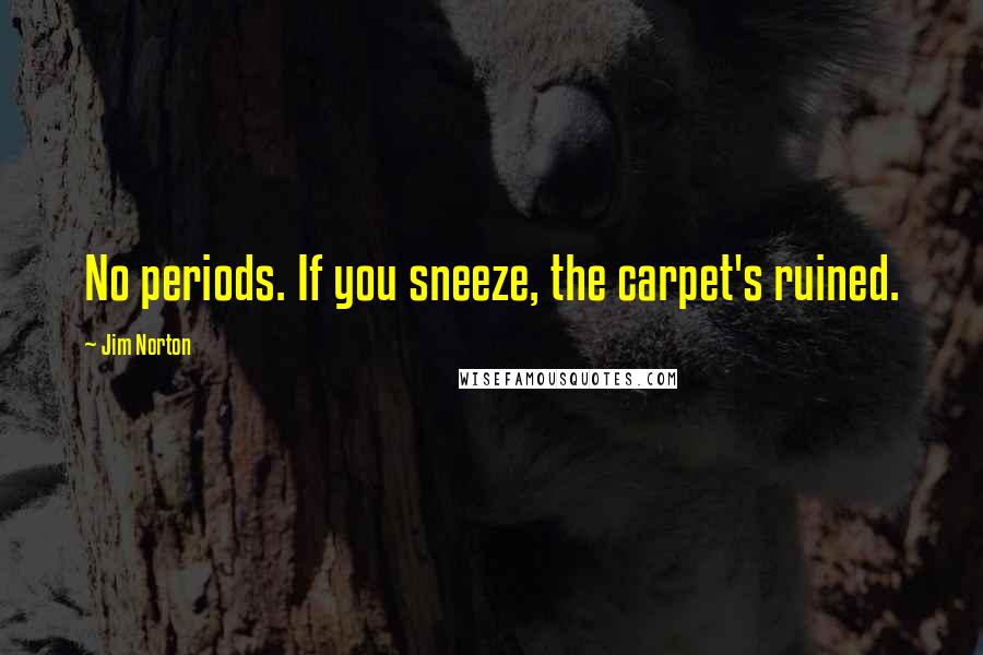 Jim Norton Quotes: No periods. If you sneeze, the carpet's ruined.