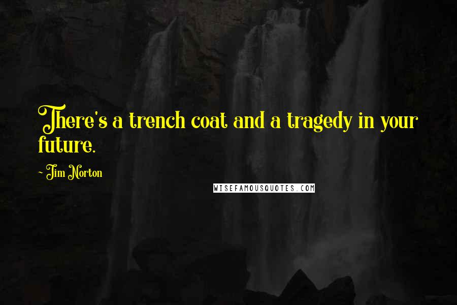 Jim Norton Quotes: There's a trench coat and a tragedy in your future.