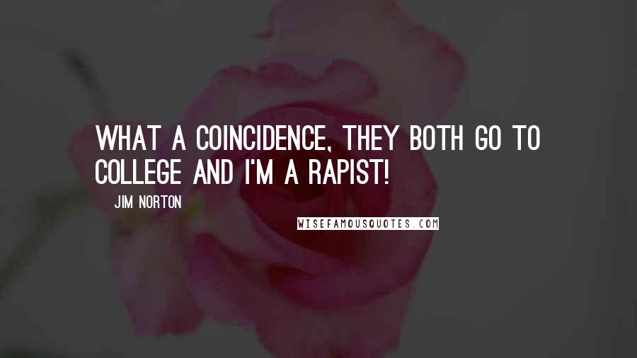 Jim Norton Quotes: What a coincidence, they both go to College and I'm a rapist!