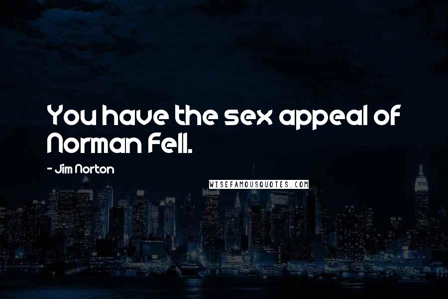 Jim Norton Quotes: You have the sex appeal of Norman Fell.