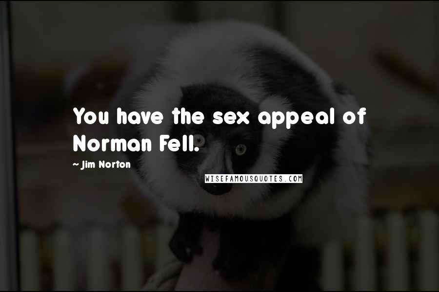 Jim Norton Quotes: You have the sex appeal of Norman Fell.