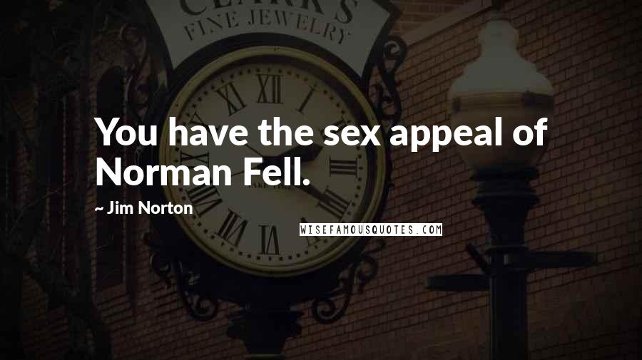 Jim Norton Quotes: You have the sex appeal of Norman Fell.