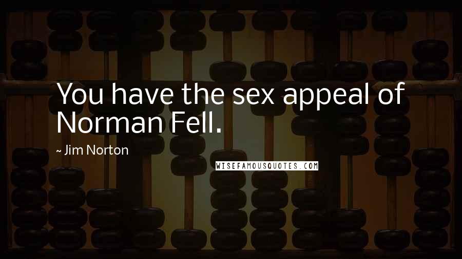 Jim Norton Quotes: You have the sex appeal of Norman Fell.