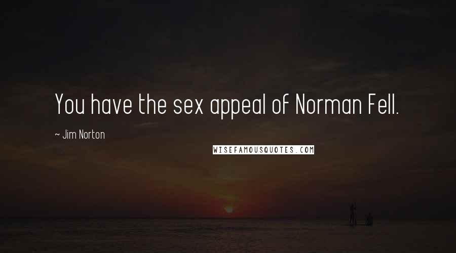 Jim Norton Quotes: You have the sex appeal of Norman Fell.