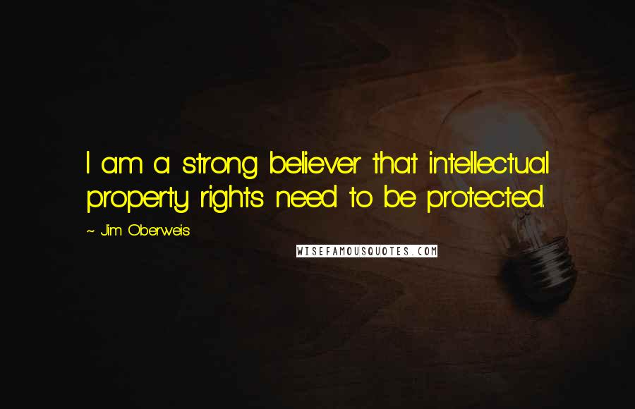 Jim Oberweis Quotes: I am a strong believer that intellectual property rights need to be protected.
