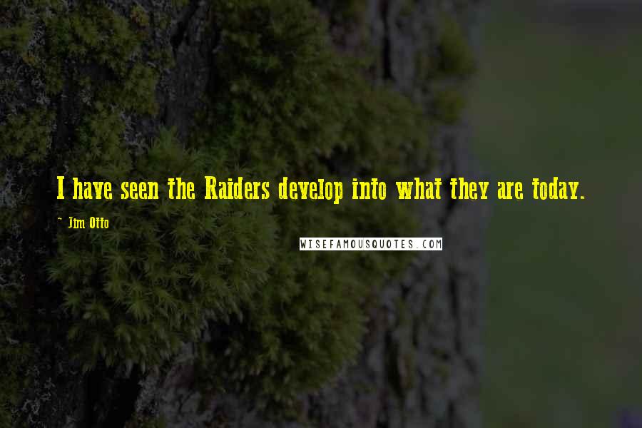 Jim Otto Quotes: I have seen the Raiders develop into what they are today.