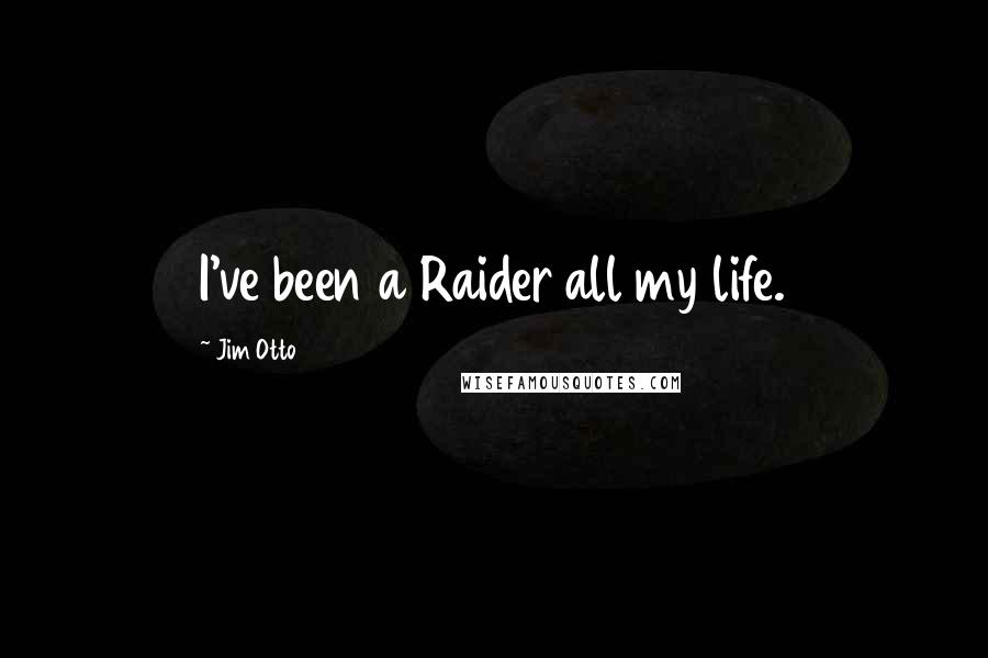 Jim Otto Quotes: I've been a Raider all my life.