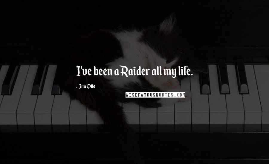 Jim Otto Quotes: I've been a Raider all my life.