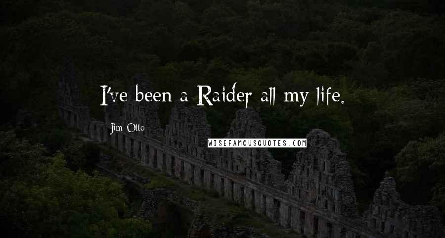 Jim Otto Quotes: I've been a Raider all my life.