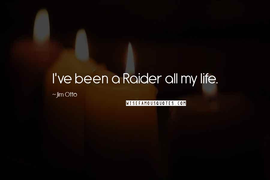 Jim Otto Quotes: I've been a Raider all my life.