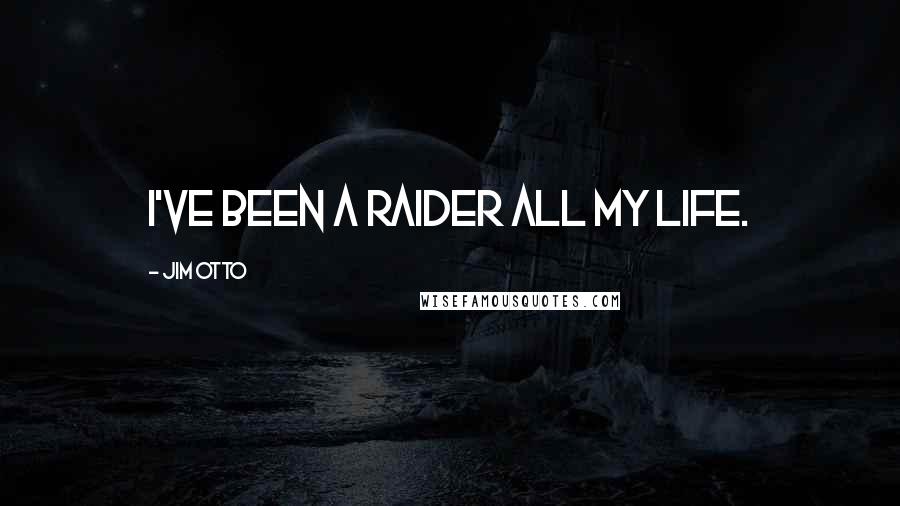 Jim Otto Quotes: I've been a Raider all my life.
