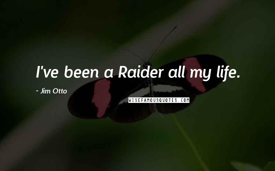 Jim Otto Quotes: I've been a Raider all my life.