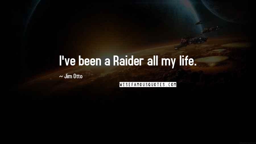 Jim Otto Quotes: I've been a Raider all my life.