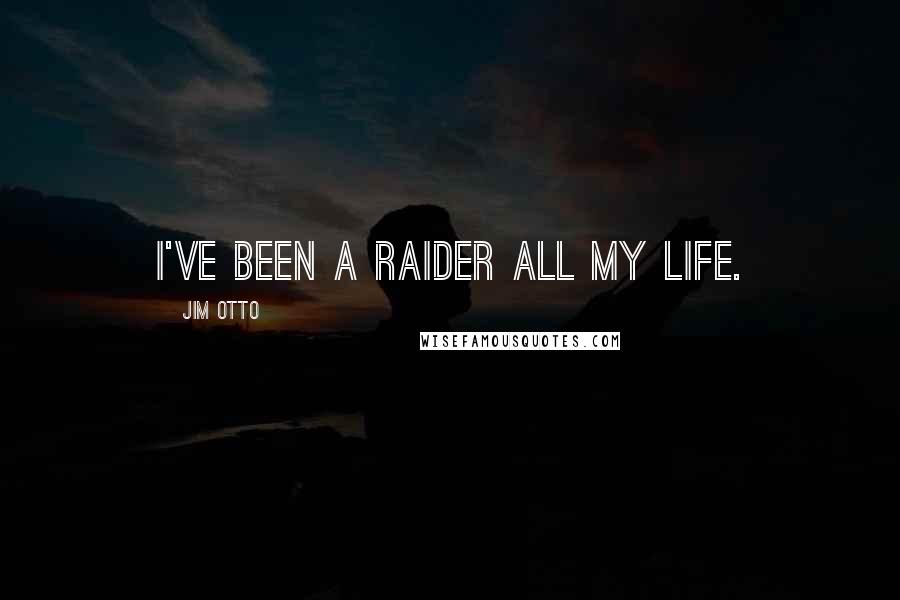 Jim Otto Quotes: I've been a Raider all my life.