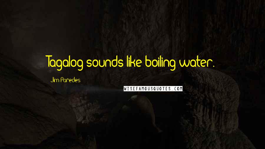 Jim Paredes Quotes: Tagalog sounds like boiling water.