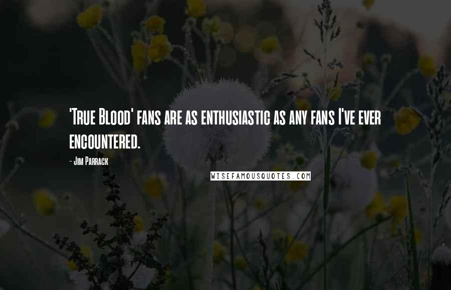 Jim Parrack Quotes: 'True Blood' fans are as enthusiastic as any fans I've ever encountered.