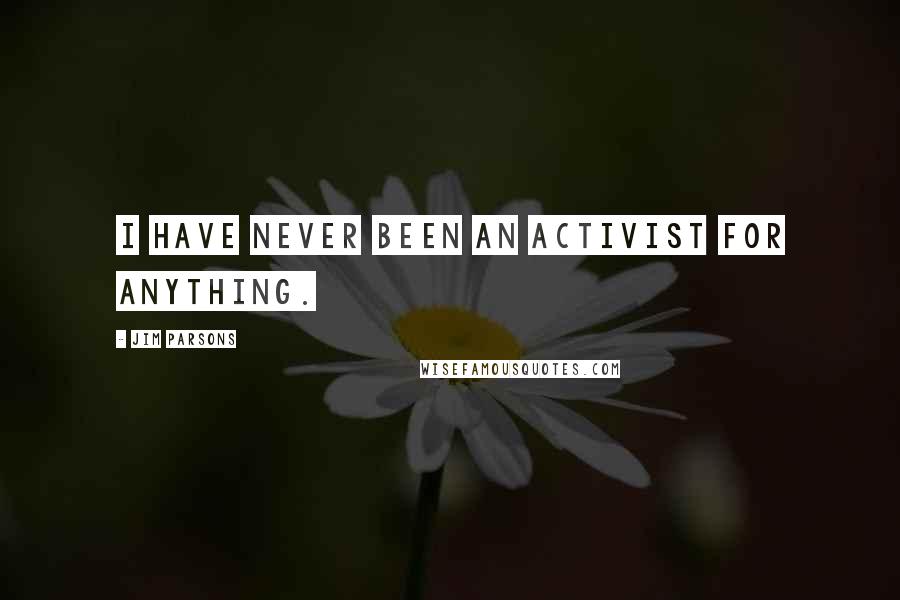 Jim Parsons Quotes: I have never been an activist for anything.