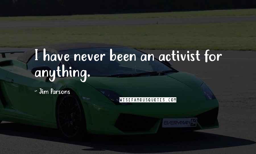 Jim Parsons Quotes: I have never been an activist for anything.