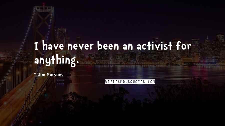 Jim Parsons Quotes: I have never been an activist for anything.