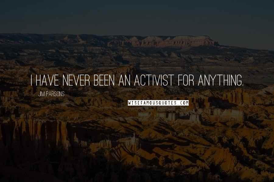 Jim Parsons Quotes: I have never been an activist for anything.