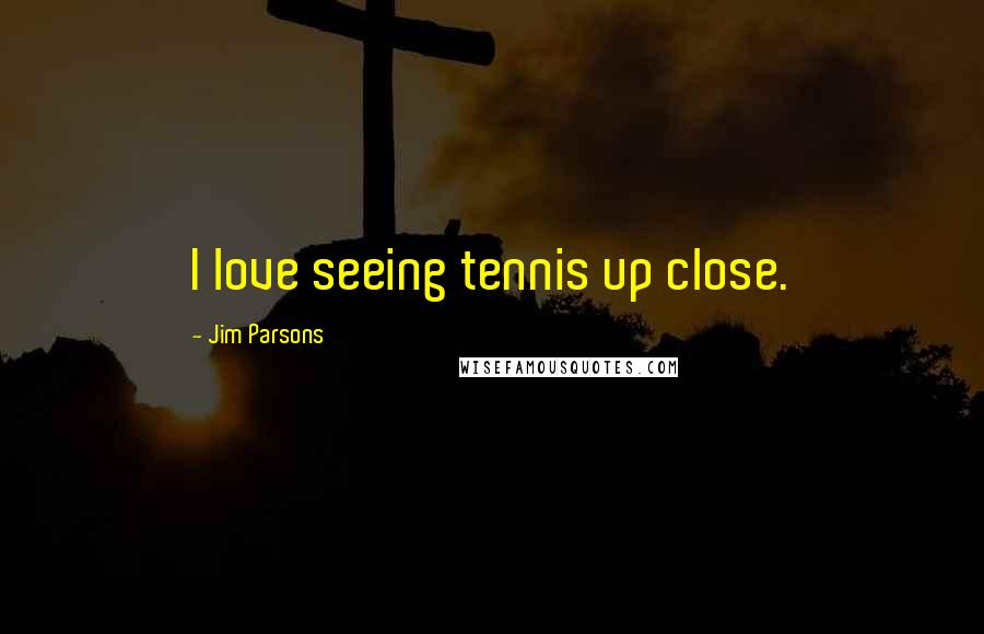 Jim Parsons Quotes: I love seeing tennis up close.