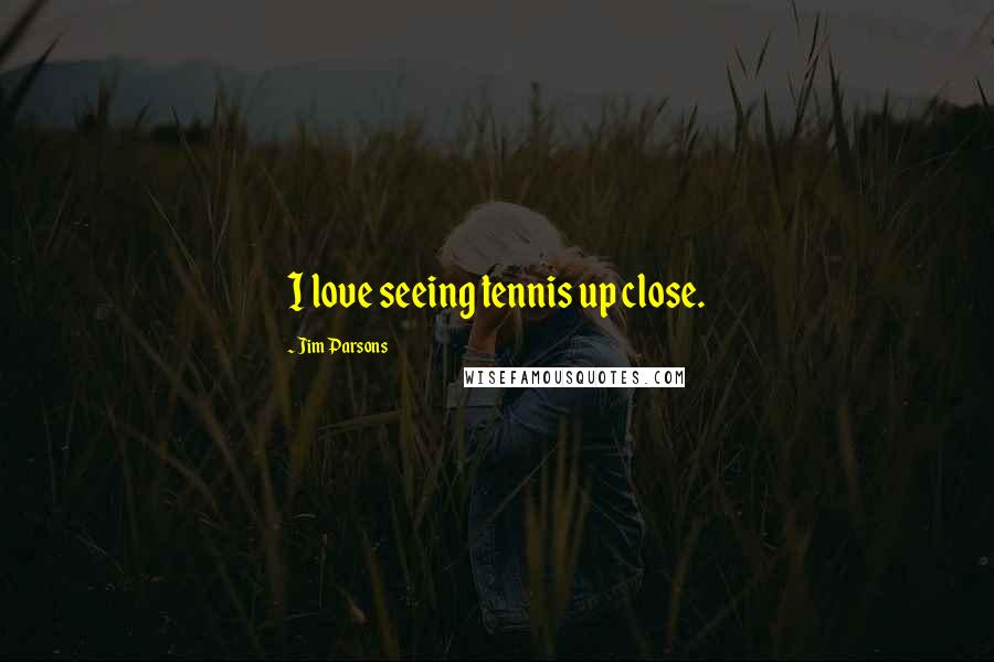 Jim Parsons Quotes: I love seeing tennis up close.