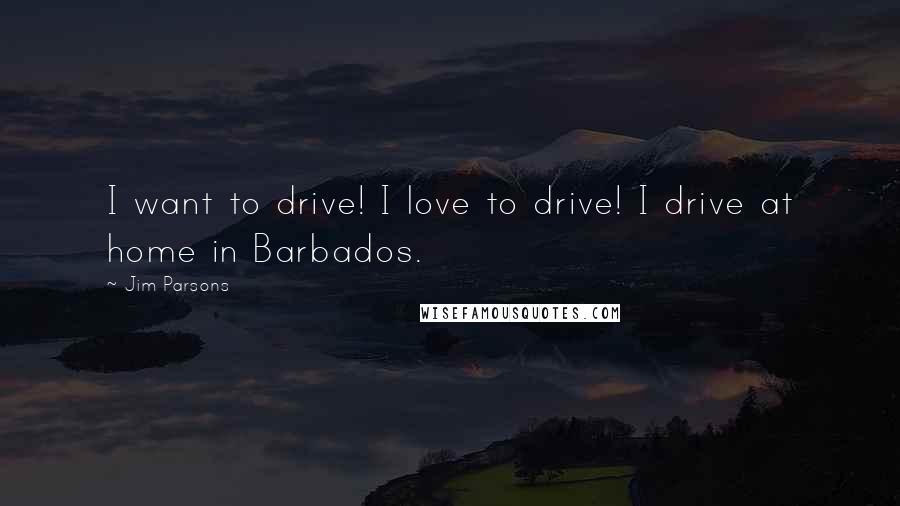 Jim Parsons Quotes: I want to drive! I love to drive! I drive at home in Barbados.