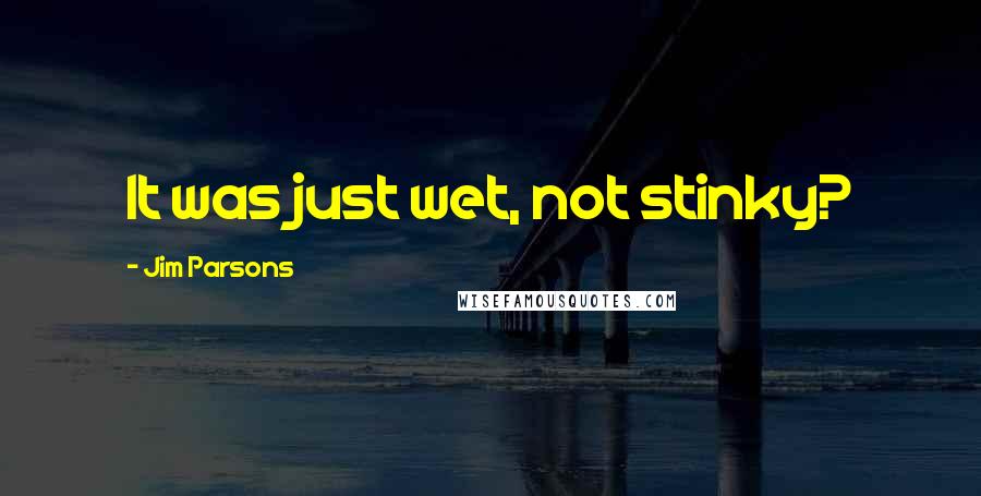 Jim Parsons Quotes: It was just wet, not stinky?