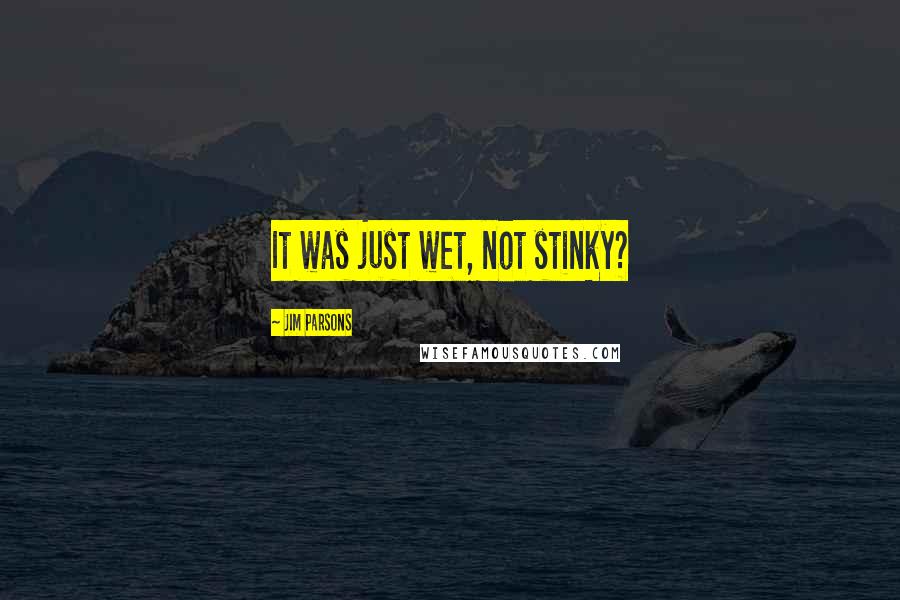 Jim Parsons Quotes: It was just wet, not stinky?