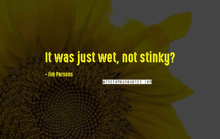 Jim Parsons Quotes: It was just wet, not stinky?