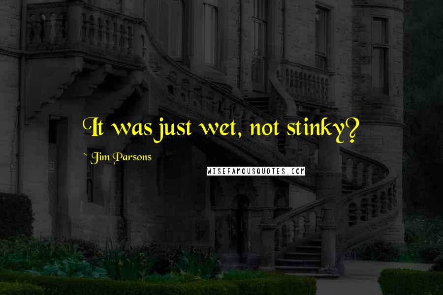 Jim Parsons Quotes: It was just wet, not stinky?