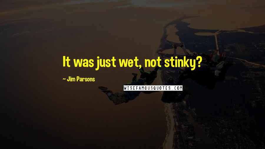 Jim Parsons Quotes: It was just wet, not stinky?