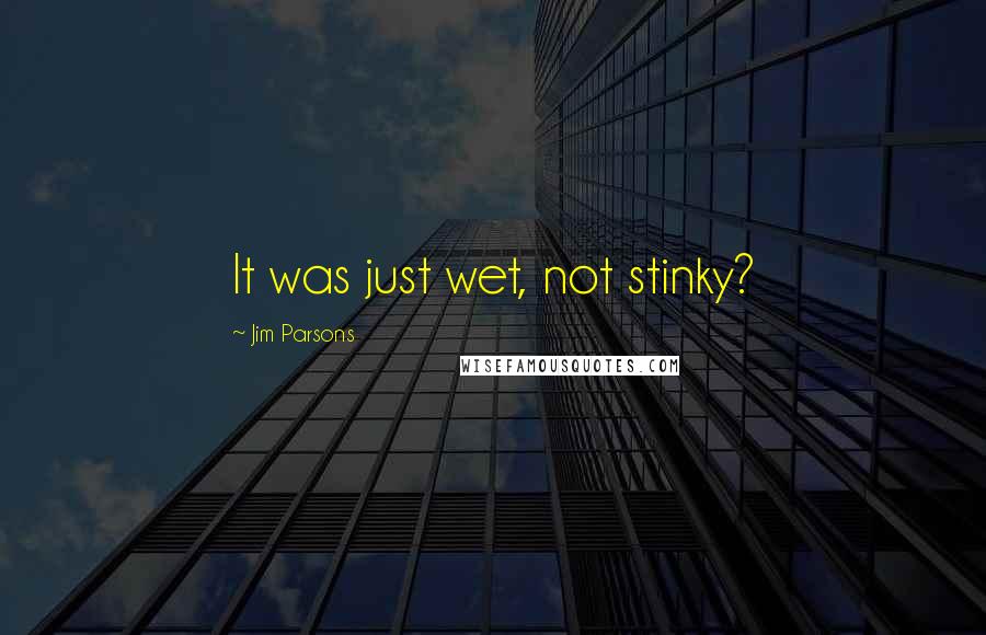 Jim Parsons Quotes: It was just wet, not stinky?