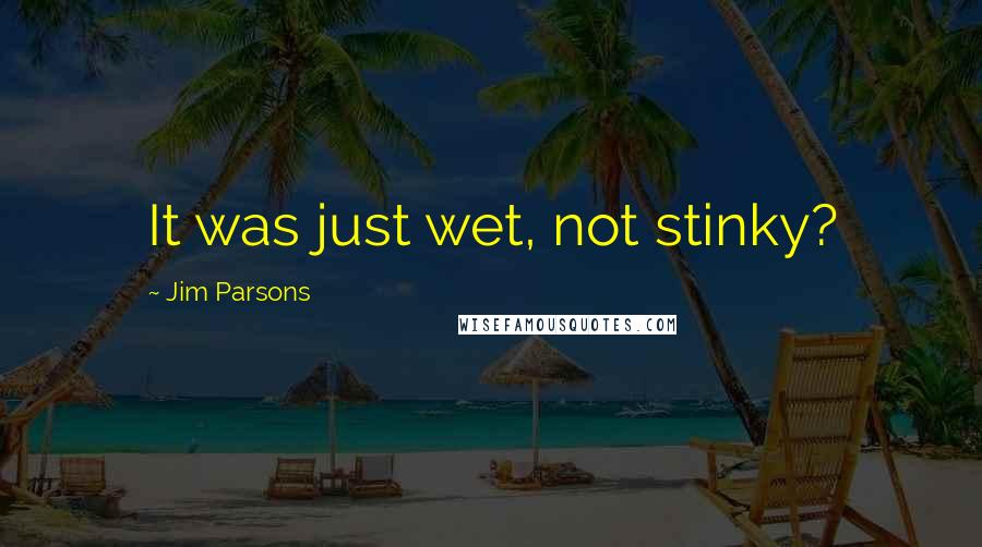 Jim Parsons Quotes: It was just wet, not stinky?