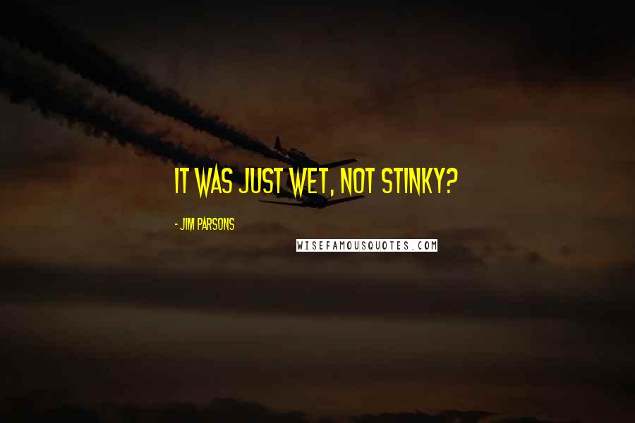 Jim Parsons Quotes: It was just wet, not stinky?