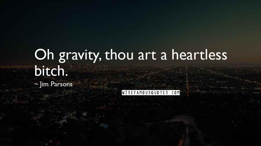 Jim Parsons Quotes: Oh gravity, thou art a heartless bitch.