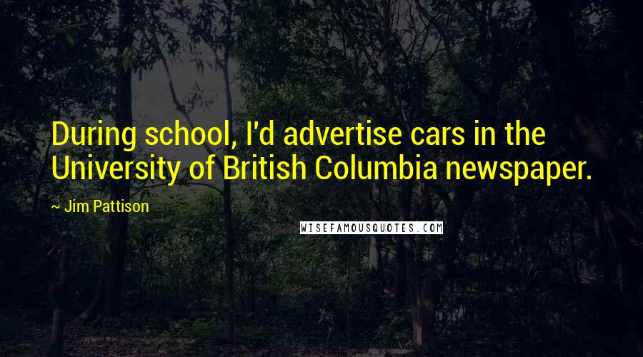 Jim Pattison Quotes: During school, I'd advertise cars in the University of British Columbia newspaper.