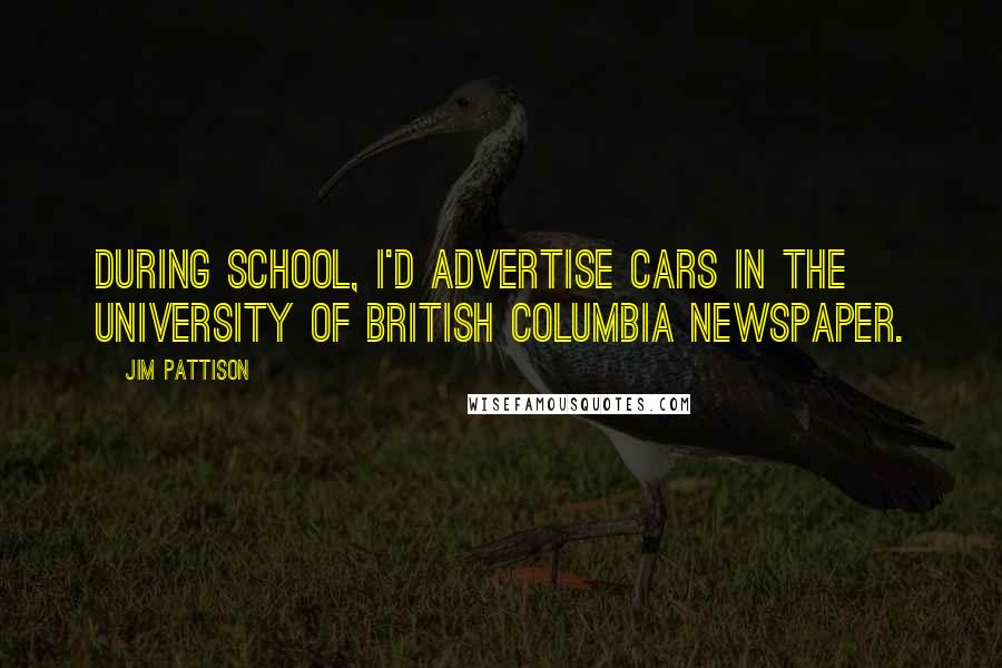 Jim Pattison Quotes: During school, I'd advertise cars in the University of British Columbia newspaper.