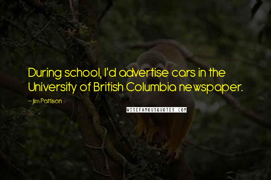 Jim Pattison Quotes: During school, I'd advertise cars in the University of British Columbia newspaper.