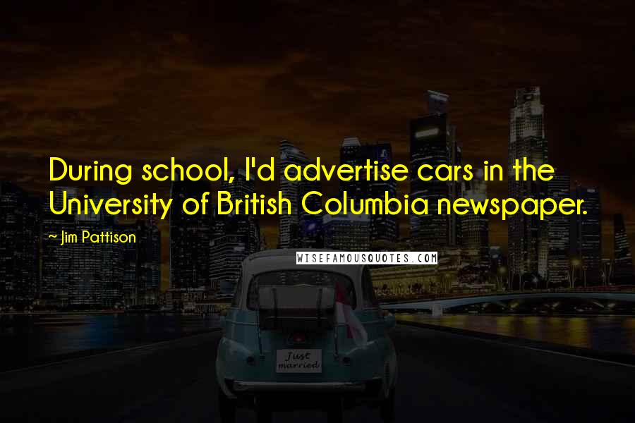 Jim Pattison Quotes: During school, I'd advertise cars in the University of British Columbia newspaper.