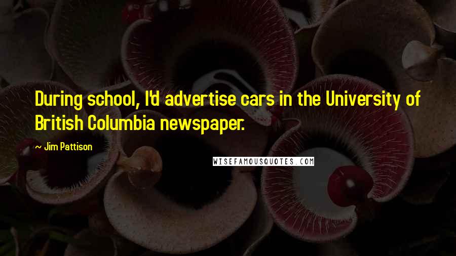 Jim Pattison Quotes: During school, I'd advertise cars in the University of British Columbia newspaper.