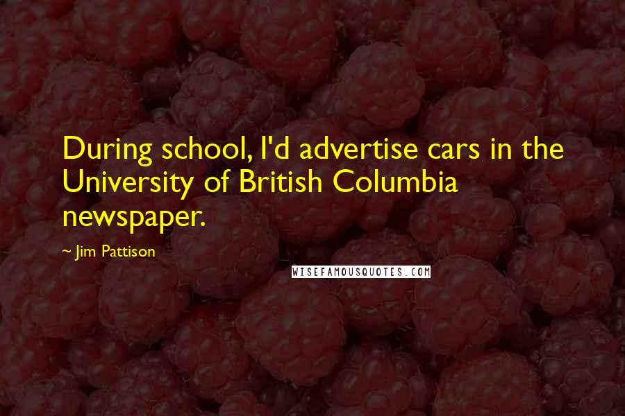 Jim Pattison Quotes: During school, I'd advertise cars in the University of British Columbia newspaper.