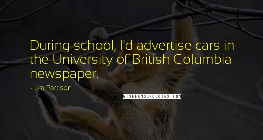 Jim Pattison Quotes: During school, I'd advertise cars in the University of British Columbia newspaper.