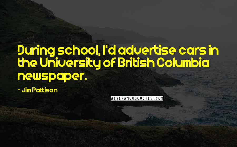 Jim Pattison Quotes: During school, I'd advertise cars in the University of British Columbia newspaper.