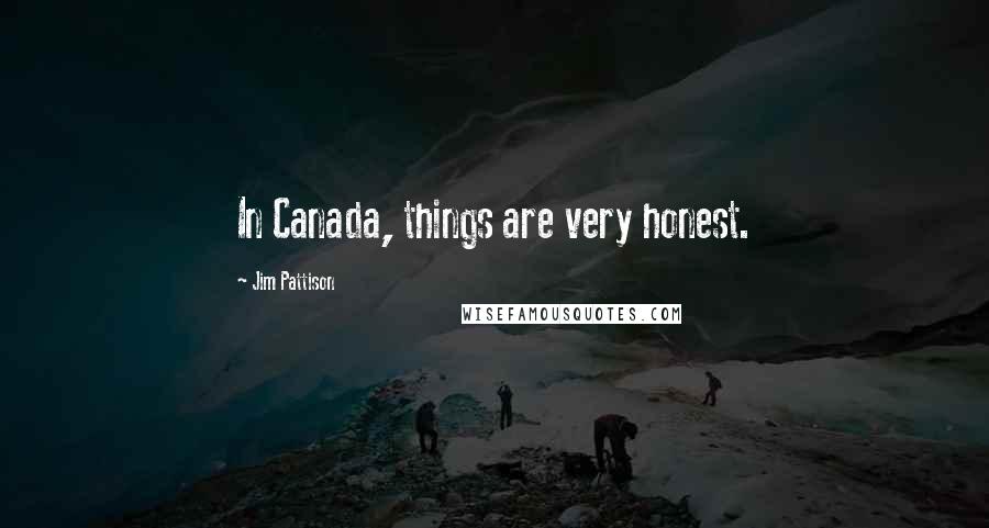 Jim Pattison Quotes: In Canada, things are very honest.