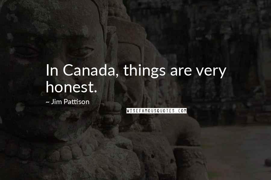 Jim Pattison Quotes: In Canada, things are very honest.