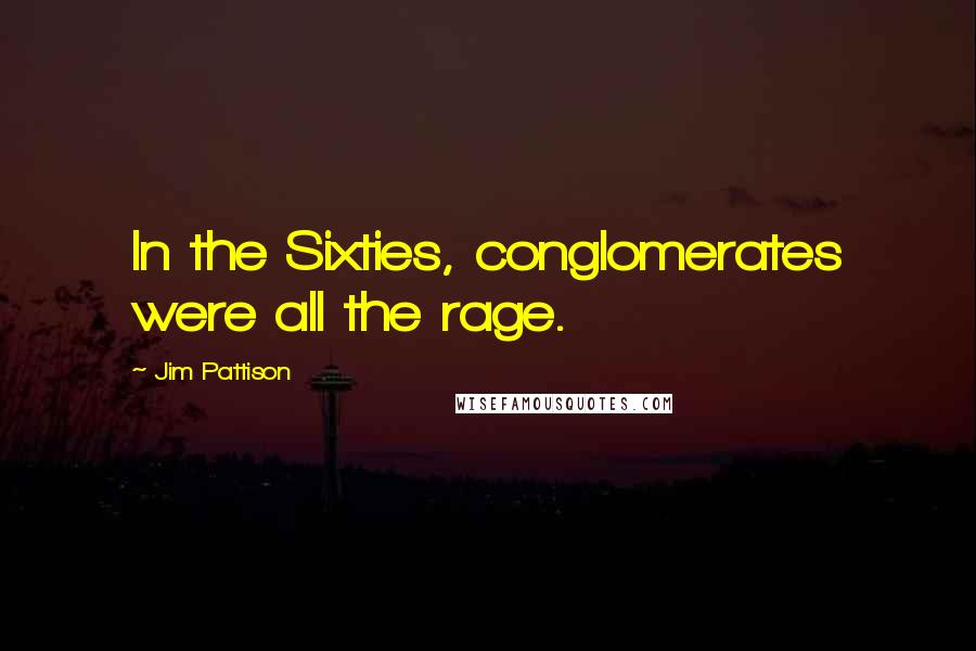 Jim Pattison Quotes: In the Sixties, conglomerates were all the rage.