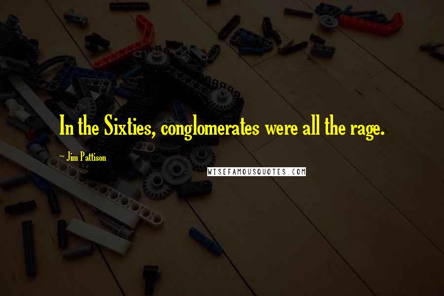 Jim Pattison Quotes: In the Sixties, conglomerates were all the rage.